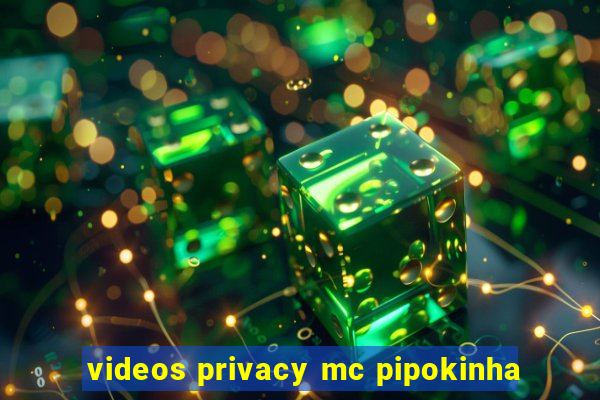 videos privacy mc pipokinha